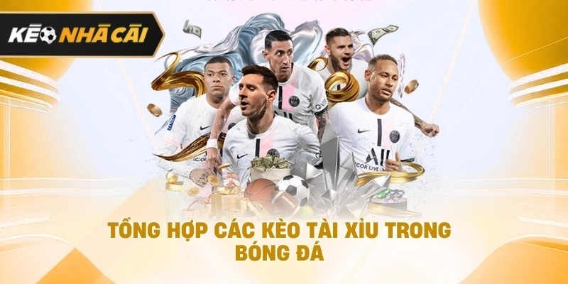 Tổng hợp các kèo tài xỉu trong môn thể thao vua đáng chú ý 