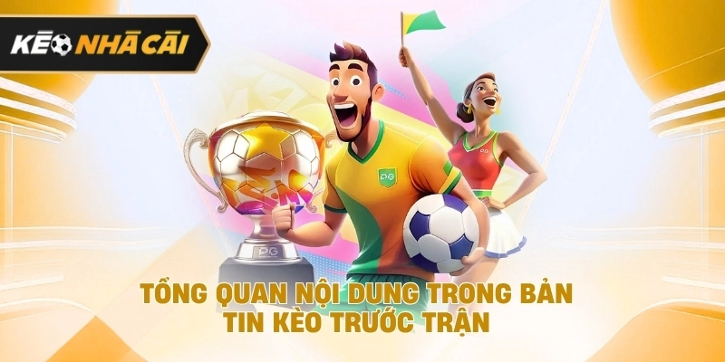 tổng quan nội dung trong bản tin kèo trước trận đáng chú ý 