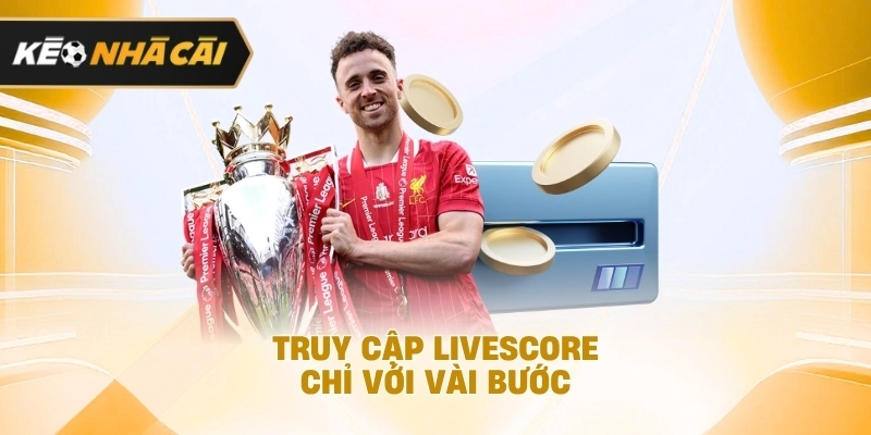 Ở góc nhìn tổng thể, truy cập Livescore chỉ với vài bước được xem là cập nhật 